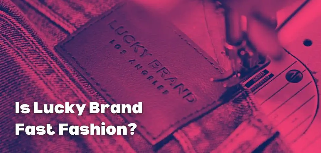 Lucky Brand: Fast Fashion Analysis and Ethical Standing